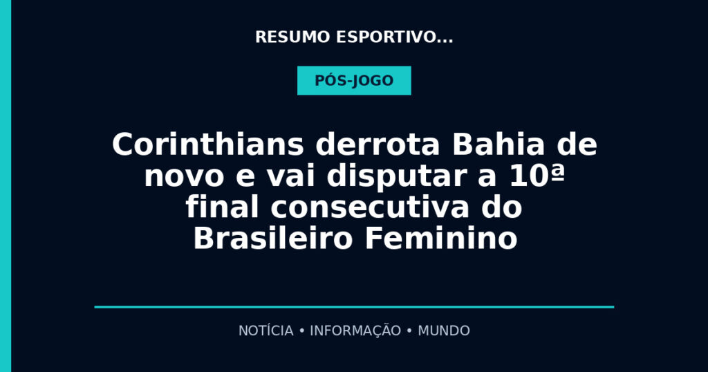 Corinthians derrota Bahia de novo e vai disputar a 10ª final consecutiva do Brasileiro Feminino