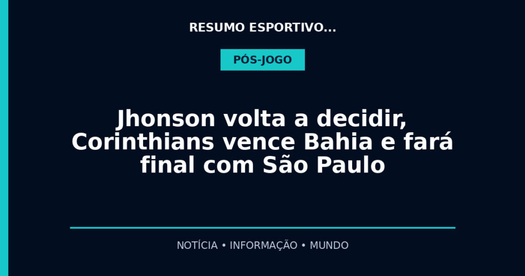 Jhonson volta a decidir, Corinthians vence Bahia e fará final com São Paulo