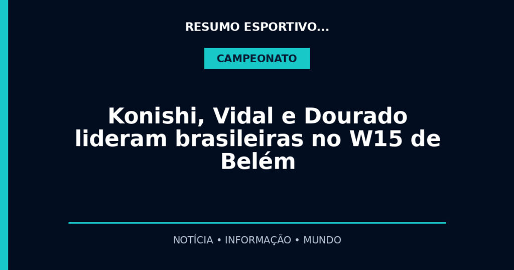 Konishi, Vidal e Dourado lideram brasileiras no W15 de Belém