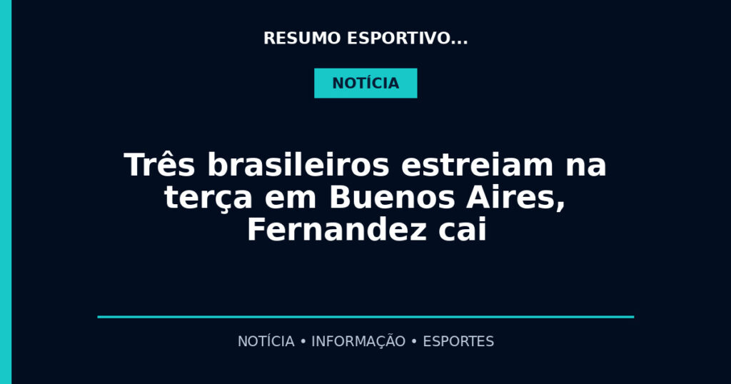 Três brasileiros estreiam na terça em Buenos Aires, Fernandez cai