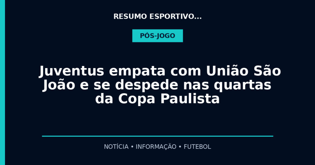Juventus empata com União São João e se despede nas quartas da Copa Paulista