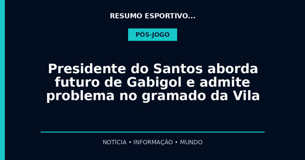 Presidente do Santos aborda futuro de Gabigol e admite problema no gramado da Vila