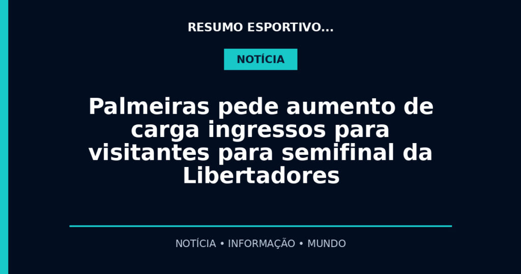 Palmeiras pede aumento de carga ingressos para visitantes para semifinal da Libertadores