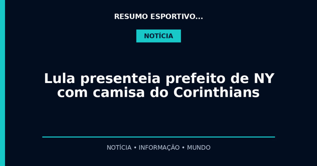 Lula presenteia prefeito de NY com camisa do Corinthians