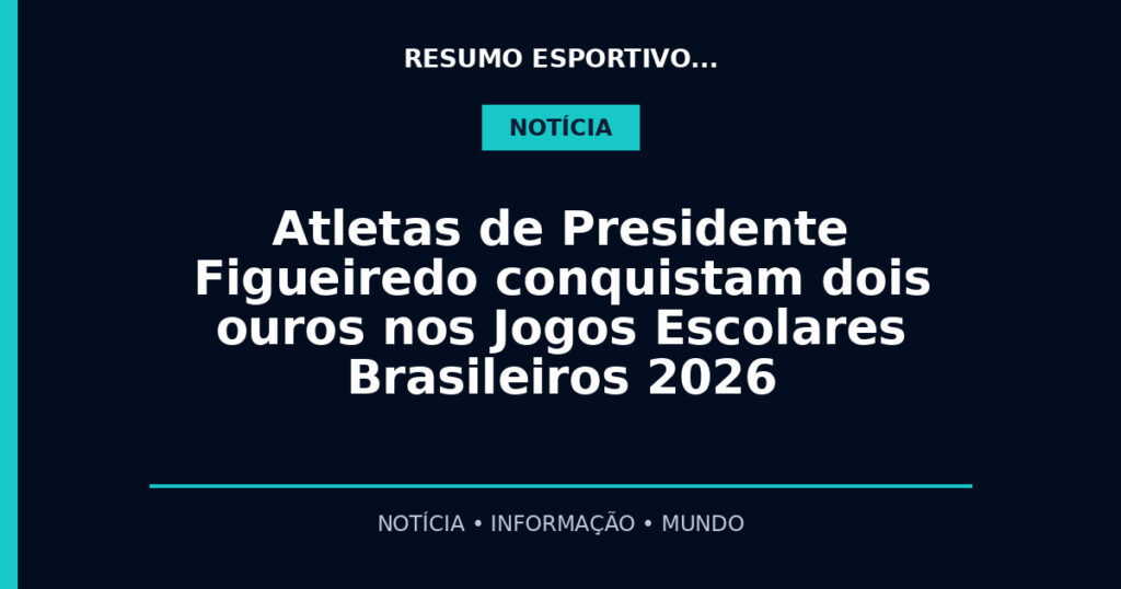Atletas de Presidente Figueiredo conquistam dois ouros nos Jogos Escolares Brasileiros 2026