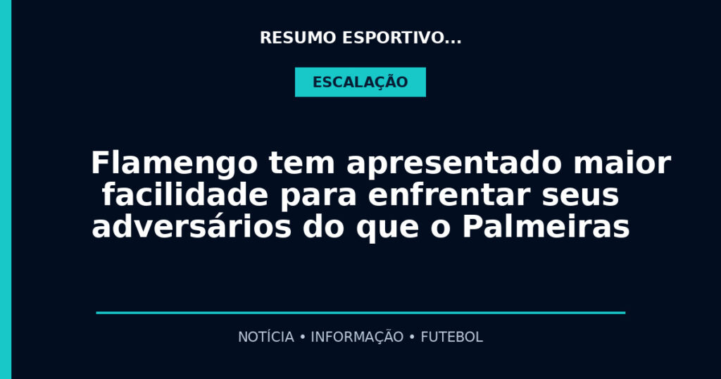 Flamengo tem apresentado maior facilidade para enfrentar seus adversários do que o Palmeiras