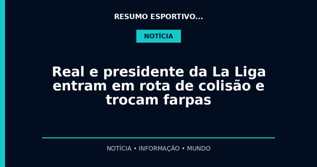 Real e presidente da La Liga entram em rota de colisão e trocam farpas