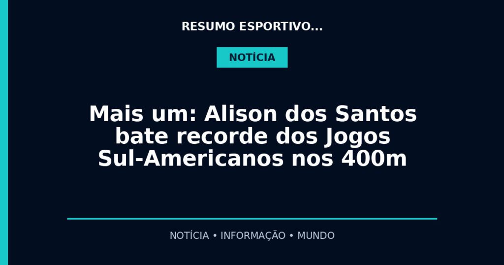 Mais um: Alison dos Santos bate recorde dos Jogos Sul-Americanos nos 400m