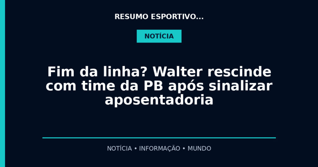 Fim da linha? Walter rescinde com time da PB após sinalizar aposentadoria