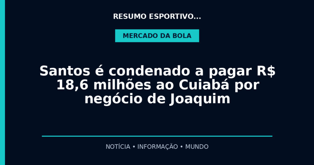 Santos é condenado a pagar R$ 18,6 milhões ao Cuiabá por negócio de Joaquim