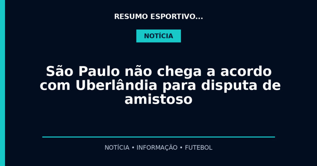 São Paulo não chega a acordo com Uberlândia para disputa de amistoso