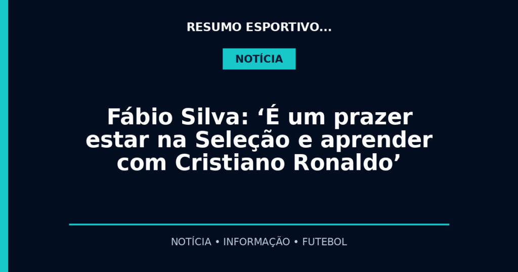 Fábio Silva: ‘É um prazer estar na Seleção e aprender com Cristiano Ronaldo’