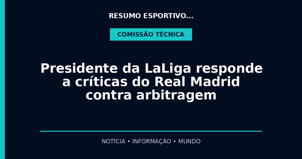 Presidente da LaLiga responde a críticas do Real Madrid contra arbitragem