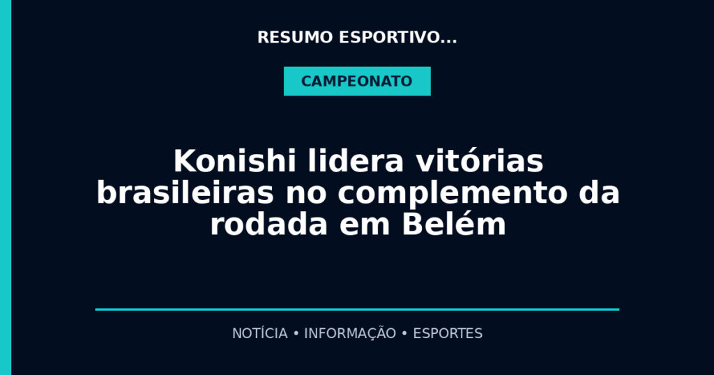 Konishi lidera vitórias brasileiras no complemento da rodada em Belém