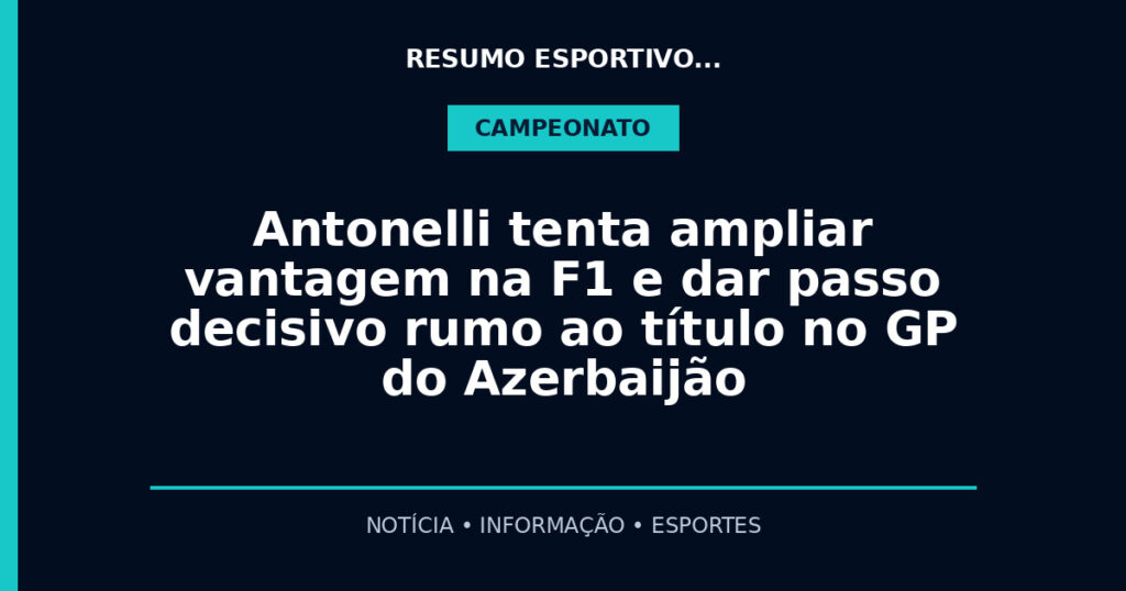 Antonelli tenta ampliar vantagem na F1 e dar passo decisivo rumo ao título no GP do Azerbaijão