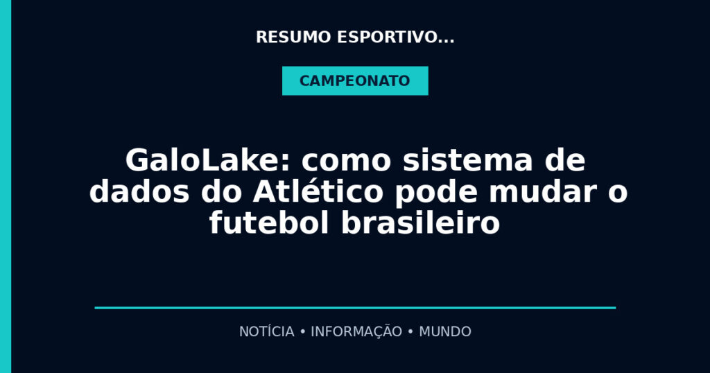 GaloLake: como sistema de dados do Atlético pode mudar o futebol brasileiro