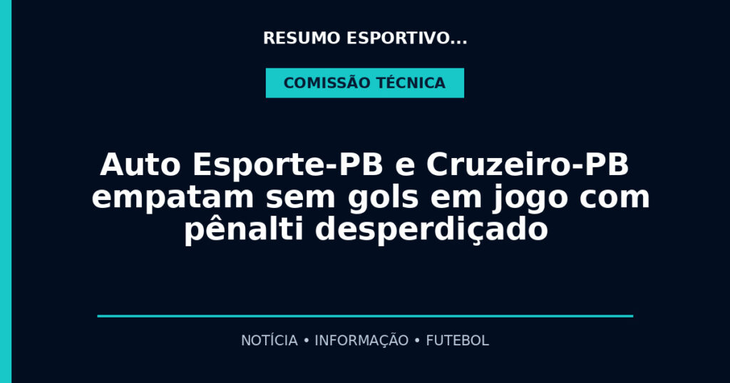Auto Esporte-PB e Cruzeiro-PB empatam sem gols em jogo com pênalti desperdiçado