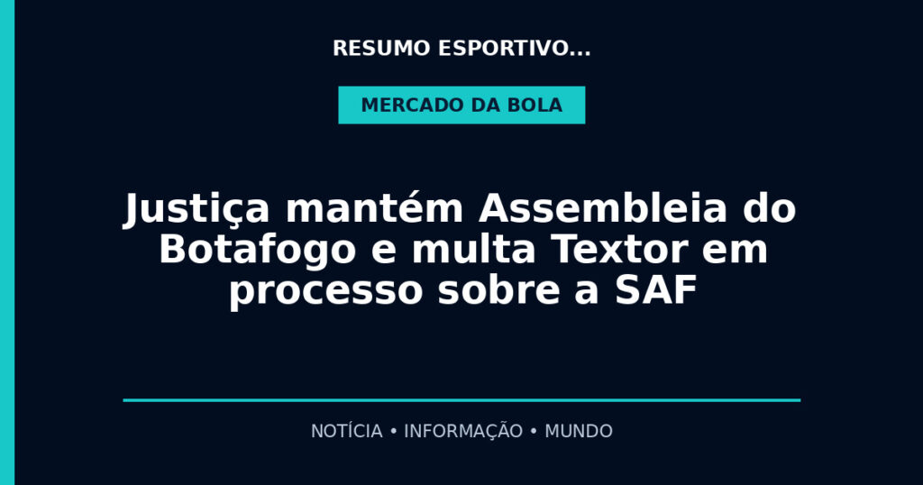 Justiça mantém Assembleia do Botafogo e multa Textor em processo sobre a SAF