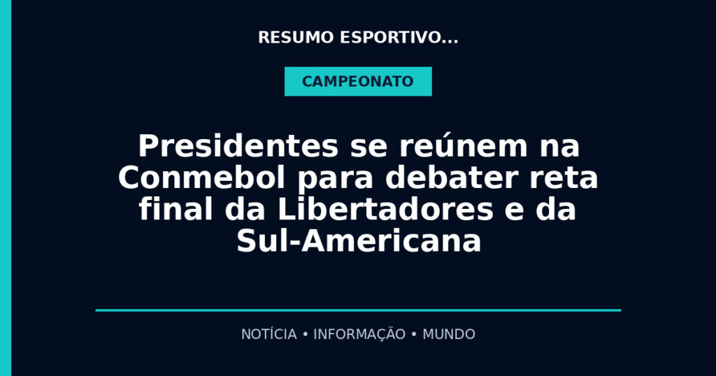 Presidentes se reúnem na Conmebol para debater reta final da Libertadores e da Sul-Americana