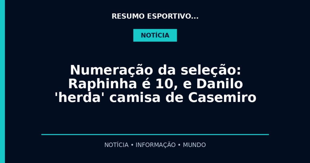 Numeração da seleção: Raphinha é 10, e Danilo 'herda' camisa de Casemiro