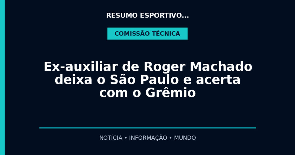 Ex-auxiliar de Roger Machado deixa o São Paulo e acerta com o Grêmio