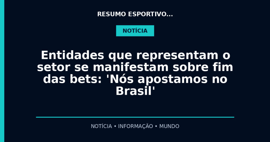 Entidades que representam o setor se manifestam sobre fim das bets: 'Nós apostamos no Brasil'