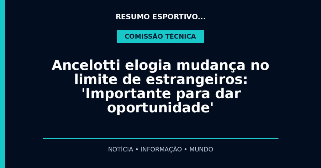 Ancelotti elogia mudança no limite de estrangeiros: 'Importante para dar oportunidade'