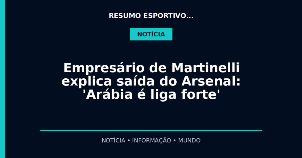 Empresário de Martinelli explica saída do Arsenal: 'Arábia é liga forte'