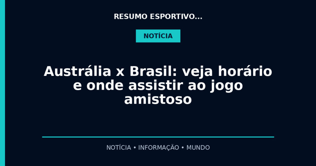Austrália x Brasil: veja horário e onde assistir ao jogo amistoso