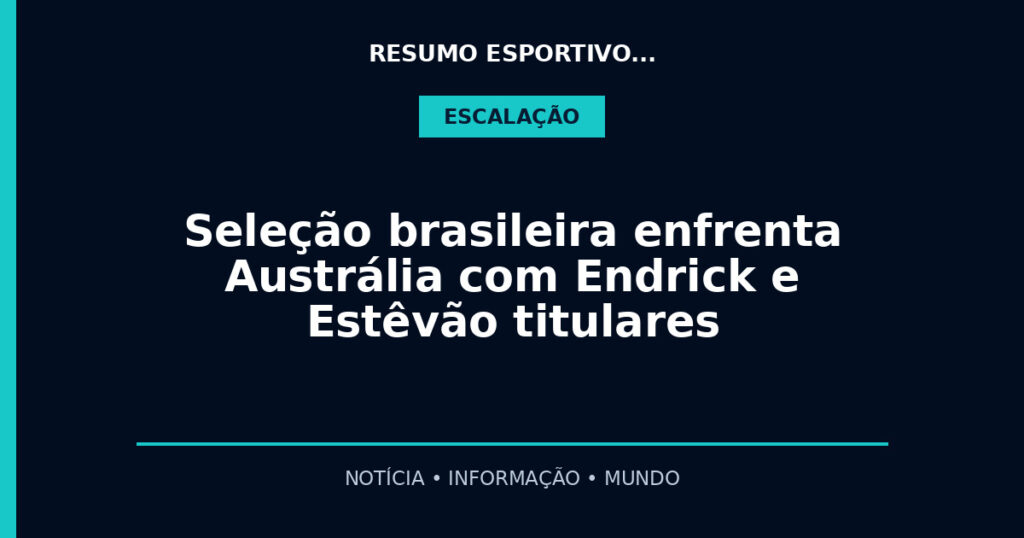 Seleção brasileira enfrenta Austrália com Endrick e Estêvão titulares