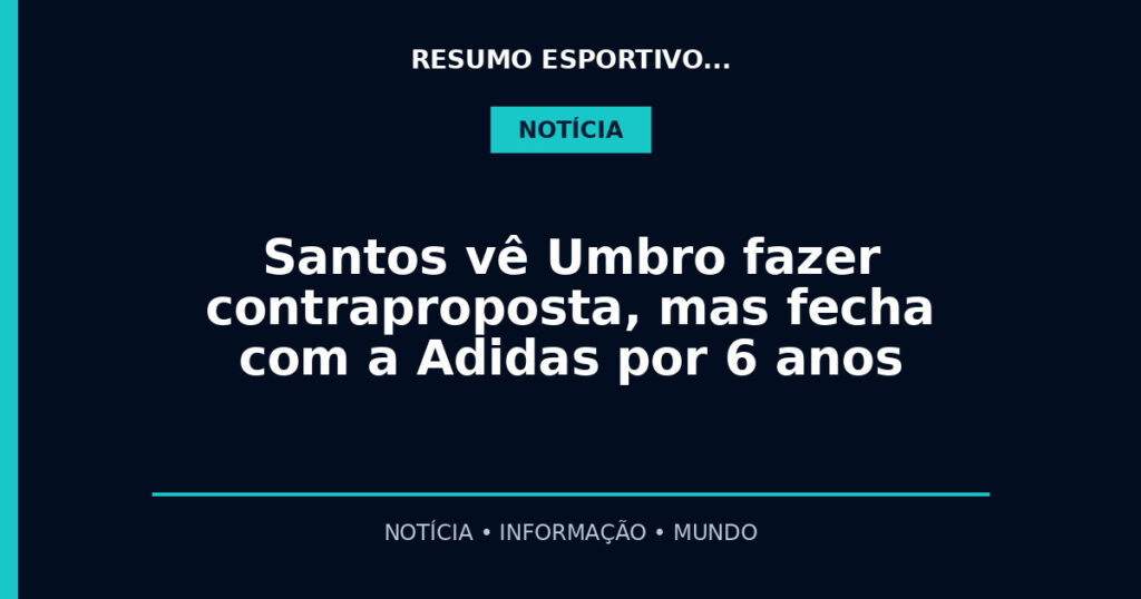 Santos vê Umbro fazer contraproposta, mas fecha com a Adidas por 6 anos