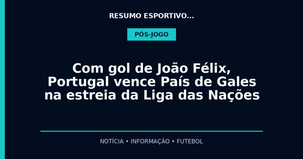 Com gol de João Félix, Portugal vence País de Gales na estreia da Liga das Nações