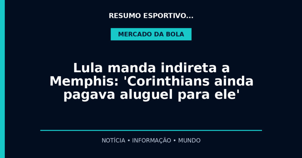 Lula manda indireta a Memphis: 'Corinthians ainda pagava aluguel para ele'