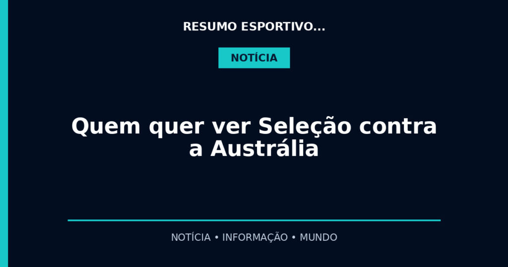 Quem quer ver Seleção contra a Austrália