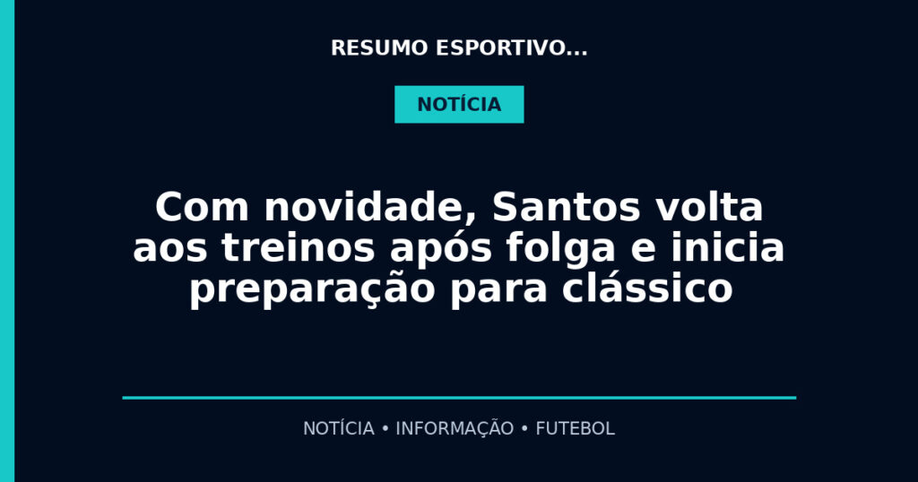 Com novidade, Santos volta aos treinos após folga e inicia preparação para clássico