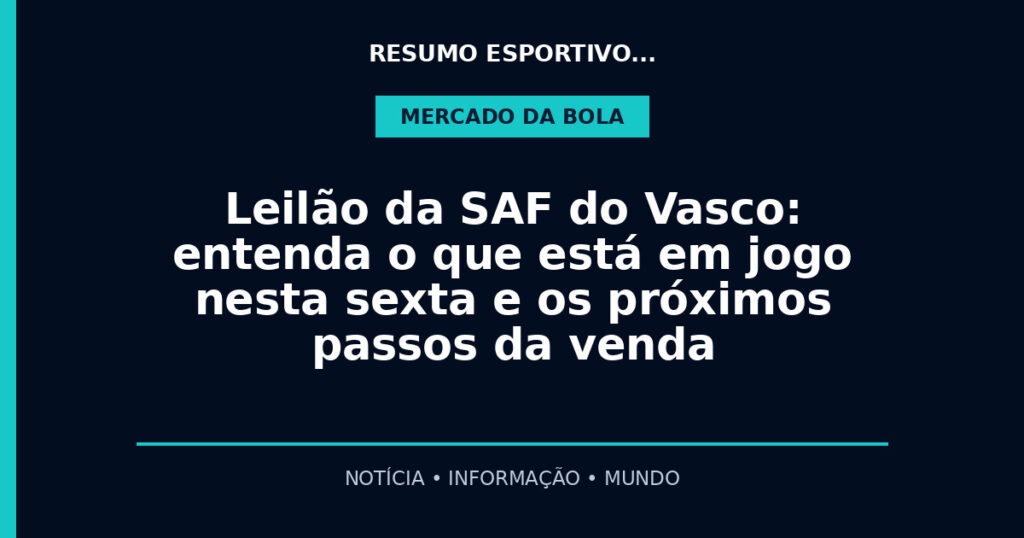 Leilão da SAF do Vasco: entenda o que está em jogo nesta sexta e os próximos passos da venda