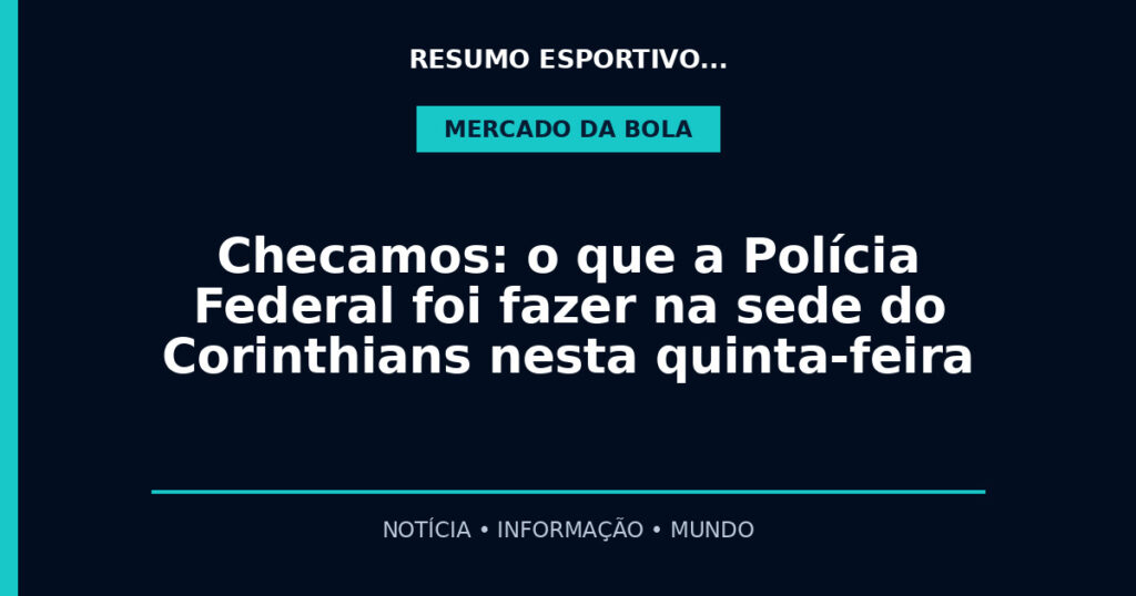 Checamos: o que a Polícia Federal foi fazer na sede do Corinthians nesta quinta-feira