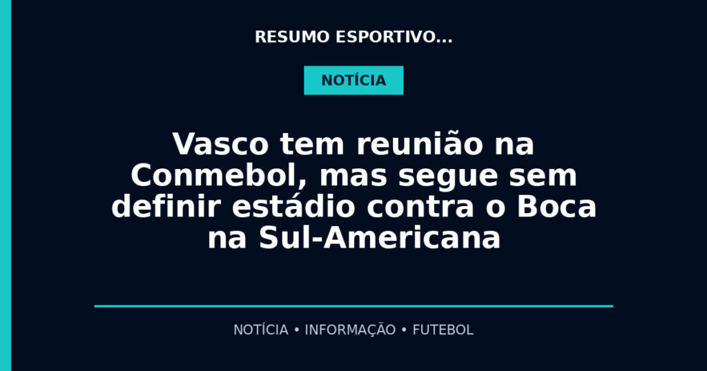 Vasco tem reunião na Conmebol, mas segue sem definir estádio contra o Boca na Sul-Americana