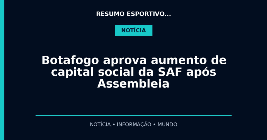 Botafogo aprova aumento de capital social da SAF após Assembleia