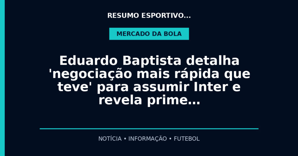 Eduardo Baptista detalha 'negociação mais rápida que teve' para assumir Inter e revela prime…