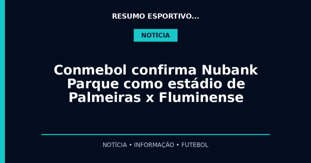 Conmebol confirma Nubank Parque como estádio de Palmeiras x Fluminense