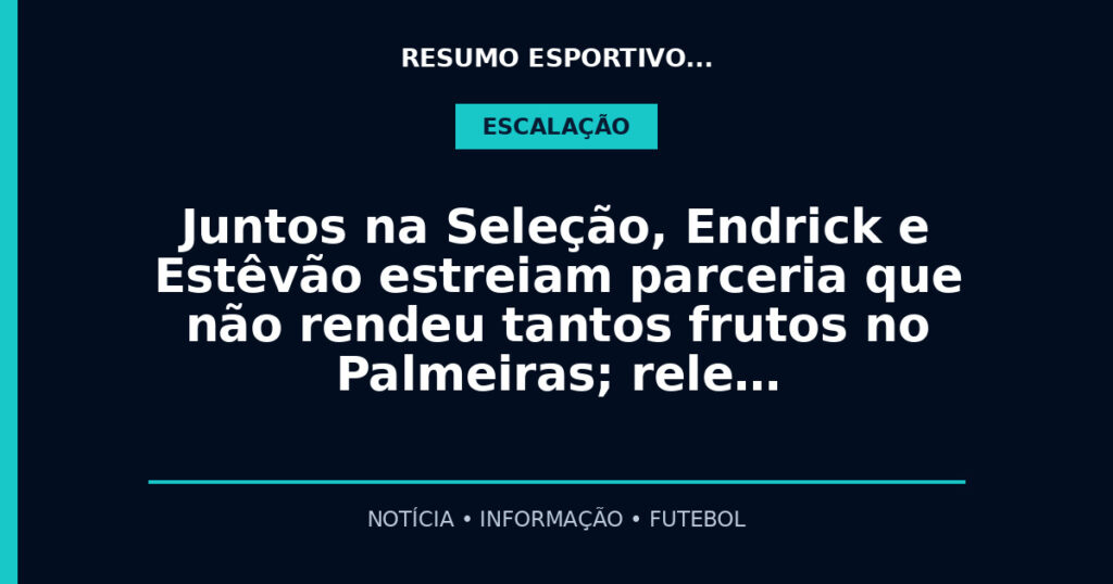 Juntos na Seleção, Endrick e Estêvão estreiam parceria que não rendeu tantos frutos no Palmeiras; rele…