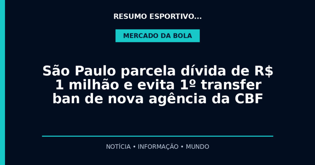 São Paulo parcela dívida de R$ 1 milhão e evita 1º transfer ban de nova agência da CBF
