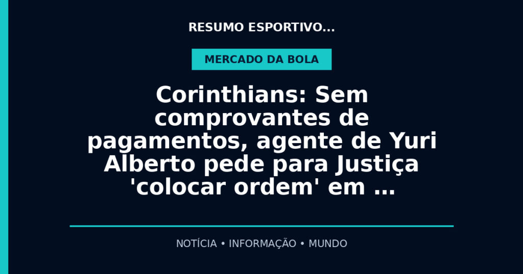 Corinthians: Sem comprovantes de pagamentos, agente de Yuri Alberto pede para Justiça 'colocar ordem' em …