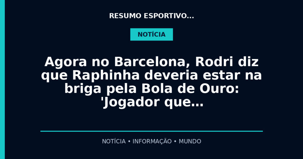 Agora no Barcelona, Rodri diz que Raphinha deveria estar na briga pela Bola de Ouro: 'Jogador que…