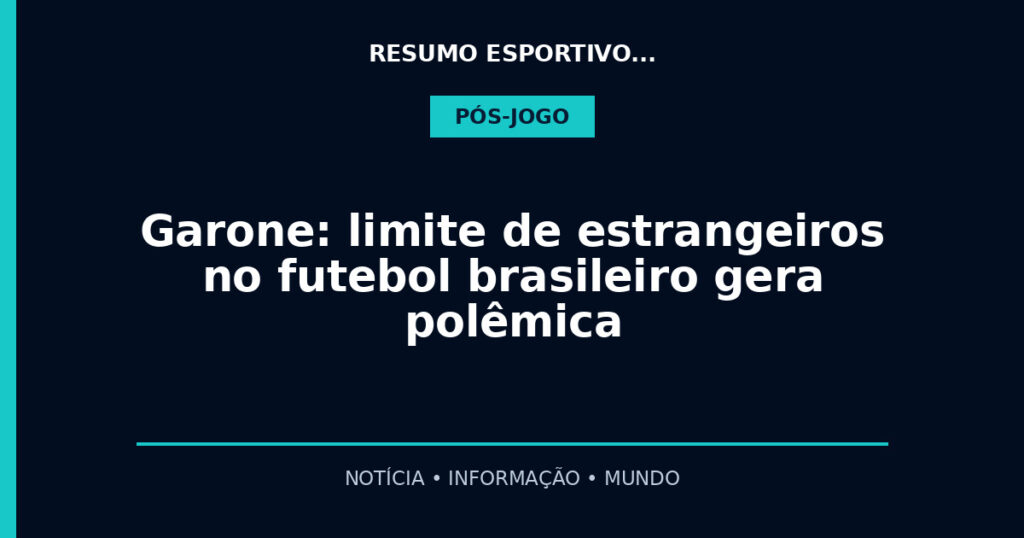 Garone: limite de estrangeiros no futebol brasileiro gera polêmica