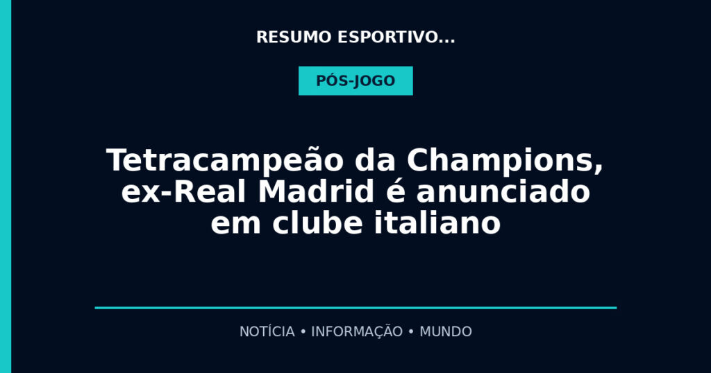 Tetracampeão da Champions, ex-Real Madrid é anunciado em clube italiano