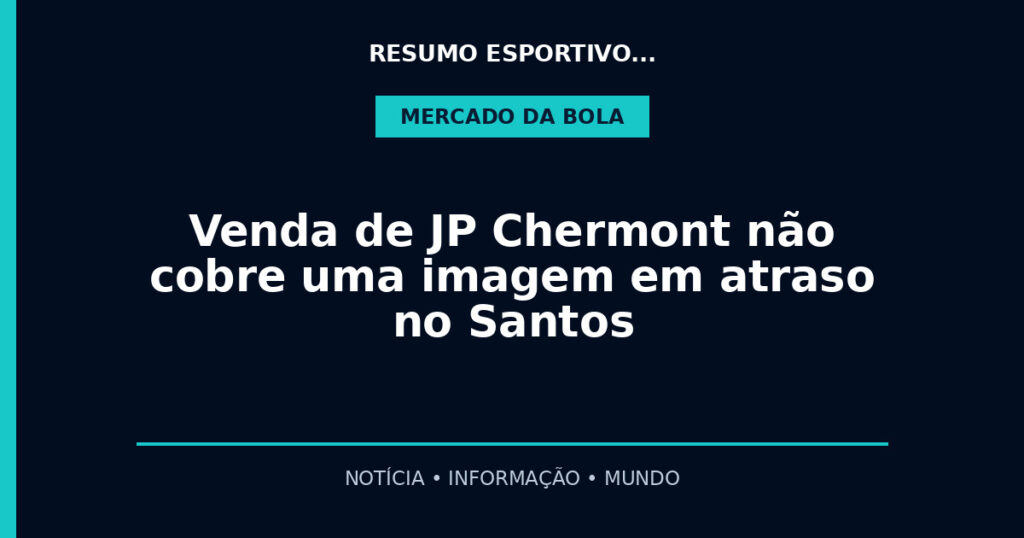 Venda de JP Chermont não cobre uma imagem em atraso no Santos