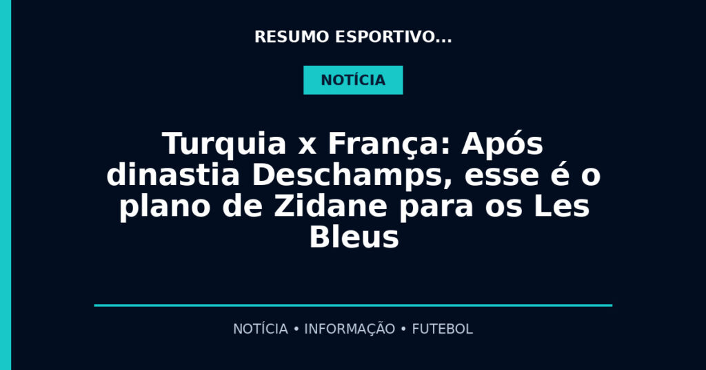 Turquia x França: Após dinastia Deschamps, esse é o plano de Zidane para os Les Bleus