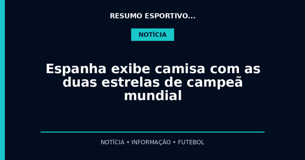 Espanha exibe camisa com as duas estrelas de campeã mundial
